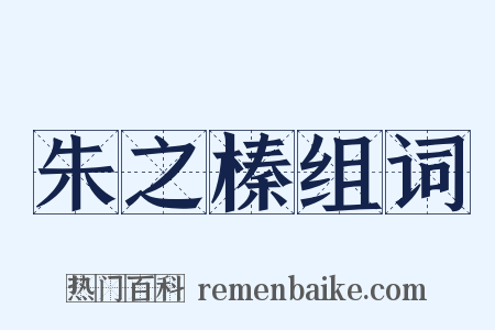 朱之榛组词是什么意思的图片